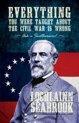 Everything You Were Taught about the Civil War Is Wrong Ask a Southerner