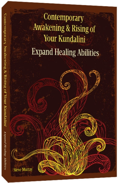 Contemporary Awakening & Rising of Your Kundalini: Expand Healing Abilities