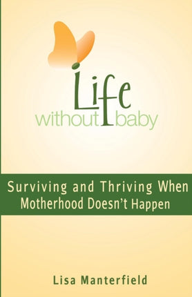Life Without Baby Surviving and Thriving When Motherhood Doesnt Happen