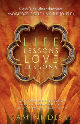 Life Lessons Love Lessons A Gurus Daughter Discovers Knowledge Is Only Half the Journey