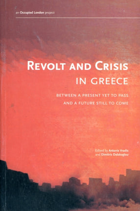 Revolt And Crisis In Greece: Between a Present Yet To Pass and a Future Still to Come