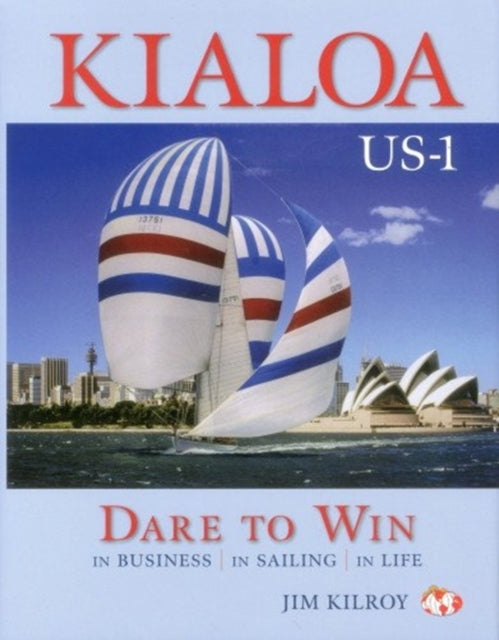 Kialoa Us-1 Dare to Win: In Business in Sailing in Life