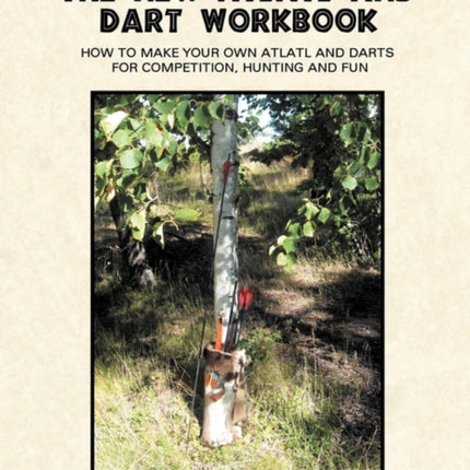 The New Atlatl And Dart Workbook