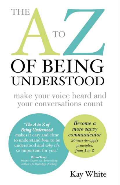 The A to Z of Being Understood Make Your Voice Heard and Your Conversations Count