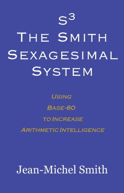 S3 The Smith Sexagesimal System Using Base60 to Increase Arithmetic Intelligence