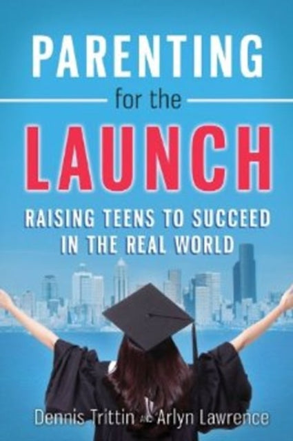 Parenting for the Launch Raising Teens to Succeed