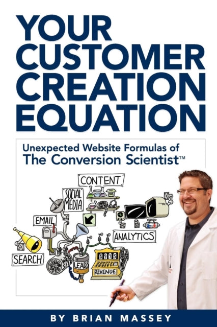 Your Customer Creation Equation Unexpected Website Formulas of The Conversion Scientist TM