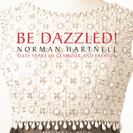 Be Dazzled! Norman Hartnell, Sixty Years of Glamour and Fashion