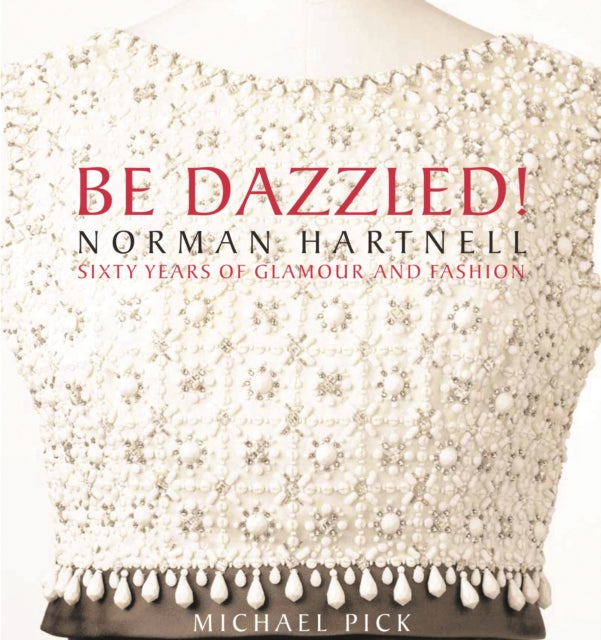 Be Dazzled! Norman Hartnell, Sixty Years of Glamour and Fashion