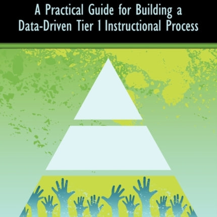RTI The Forgotten Tier A Practical Guide for Building a DataDriven Tier 1 Instructional Process