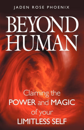 Beyond Human Claiming the Power and Magic of Your Limitless Self