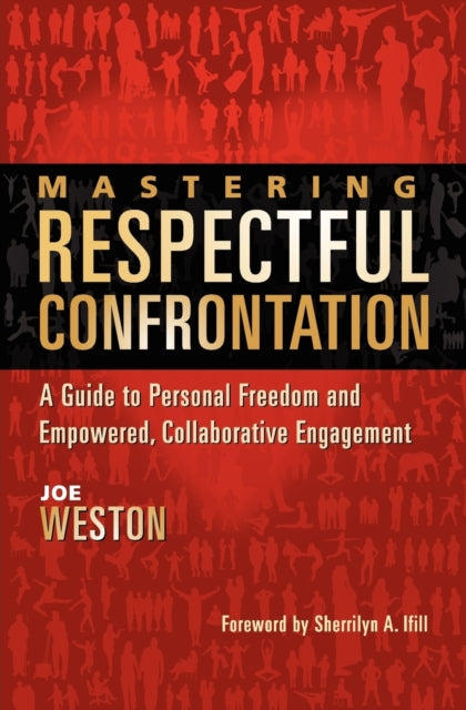Mastering Respectful Confrontation A Guide to Personal Freedom and Empowered Collaborative Engagement