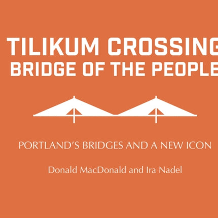 Tilikum Crossing: Bridge of the People: Portland's Bridges and a New Icon