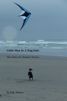Little Man in a Dog Suit The Story of a Boston Terrier
