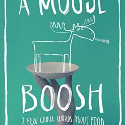 A Moose Boosh: A Few Choice Words about Food: A Few Choice Words about Food