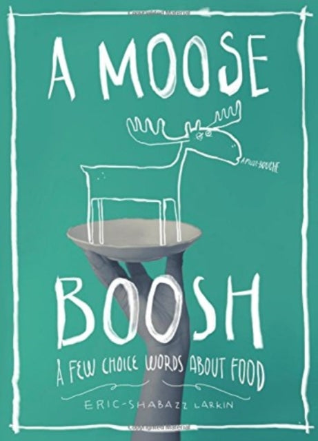 A Moose Boosh: A Few Choice Words about Food: A Few Choice Words about Food