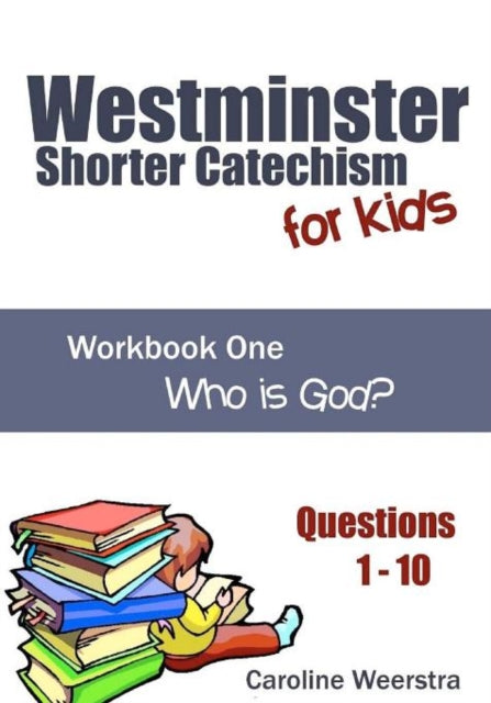 Westminster Shorter Catechism for Kids: Workbook One (Questions 1-10): Who is God?