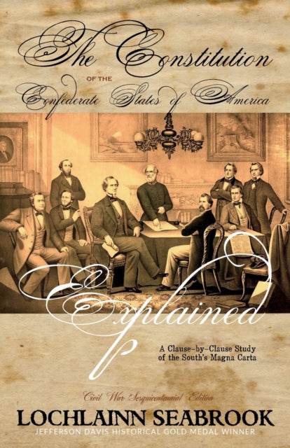 The Constitution of the Confederate States of America Explained A ClauseByClause Study of the Souths Magna Carta