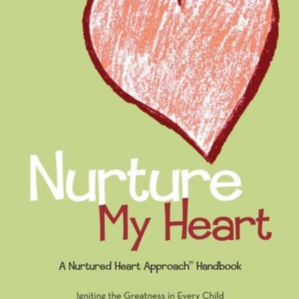 Nurture My HeartA Nurtured Heart Approach Handbook