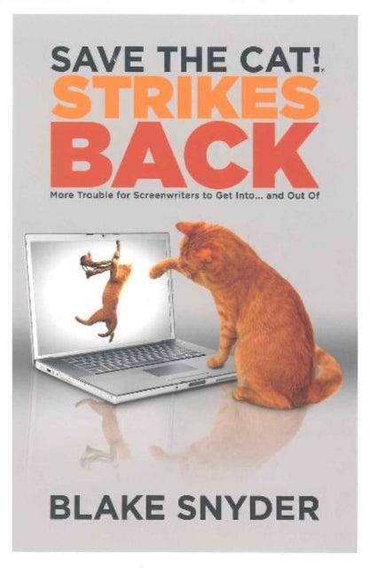 Save the Cat! Strikes Back: More Trouble for Screenwriters to Get Into . . . & Out Of