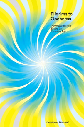 Pilgrims to Openness Direct Realization Tantra in Everyday Life