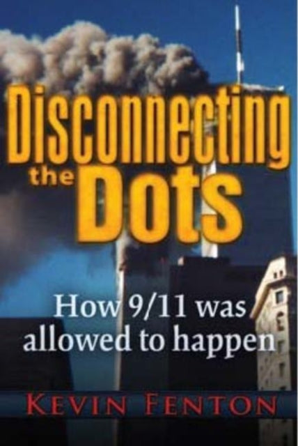 Disconnecting the Dots: How 9/11 Was Allowed to Happen