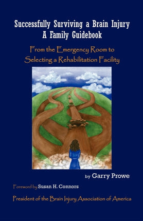 Successfully Surviving a Brain Injury A Family Guidebook from the Emergency Room to Selecting a Rehabilitation Facility