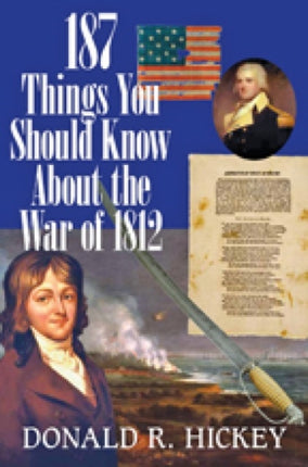 187 Things You Should Know About the War of 1812 –  An Easy Question–and–Answer Guide