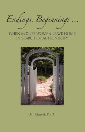 Endings Beginnings When Midlife Women Leave Home in Search Authenticity