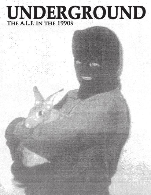Underground The Animal Liberation Front in the 1990s Collected Issues of the ALF Supporters Group Magazine