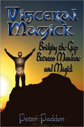 Visceral Magick Bridging the Gap Between Magick and Mundane