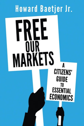 Free Our Markets A Citizens Guide to Essential Economics