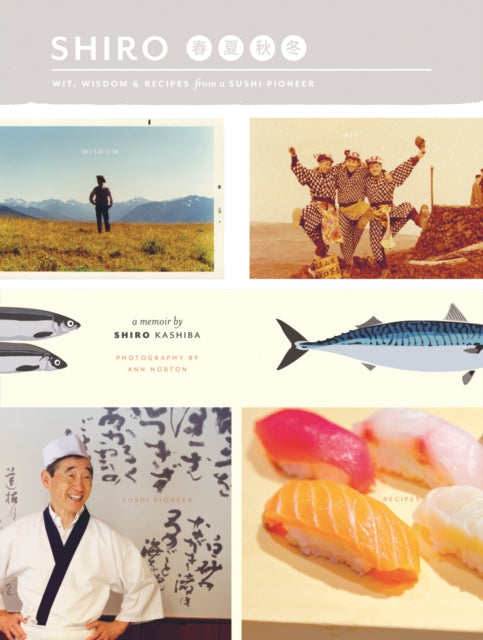 Shiro: Wit, Wisdom and Recipes from a Sushi Pioneer