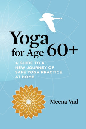 Yoga for Age 60 A Guide to a New Journey of Safe Yoga Practice at Home