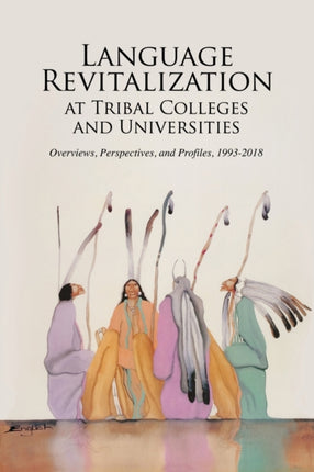Language Revitalization at Tribal Colleges and Universities Overviews Perspectives and Profiles 19932018