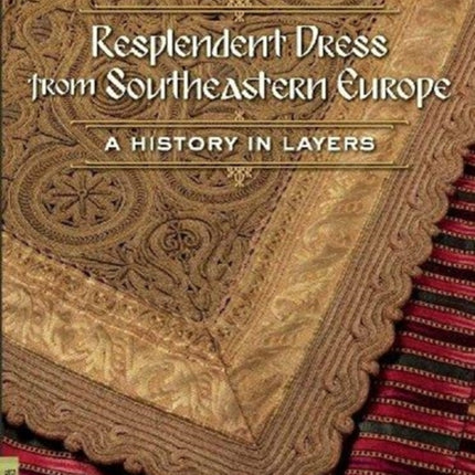 Resplendent Dress from Southeastern Europe: A History in Layers