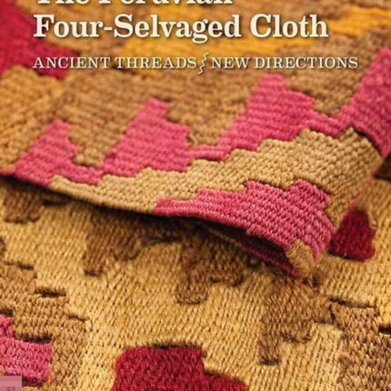 The Peruvian Four-Selvaged Cloth: Ancient Threads / New Directions