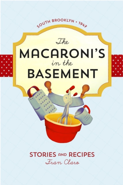 The Macaroni's in the Basement: Stories and Recipes, South Brooklyn 1947