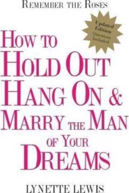 Remember the Roses: How to Hold Out, Hang On, and Marry the Man of Your Dreams