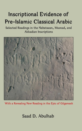 Inscriptional Evidence of PreIslamic Classical Arabic Selected Readings in the Nabataean Musnad and Akkadian Inscriptions