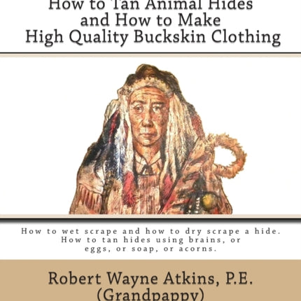 How to Tan Animal Hides and How to Make High Quality Buckskin Clothing