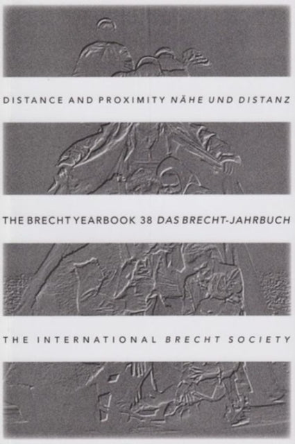 The Brecht Yearbook / Das Brecht-Jahrbuch 38: Distance and Proximity