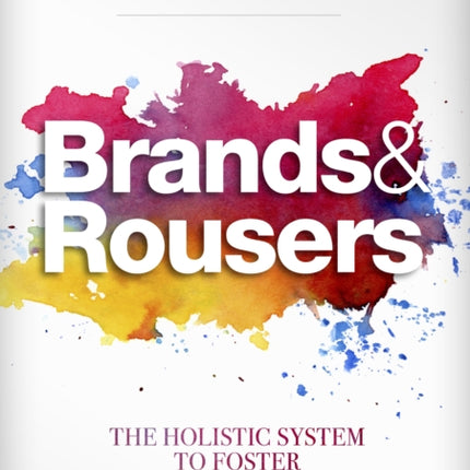 Brands & Rousers: The Holistic System to Foster High-Performing Businesses, Brands and Careers