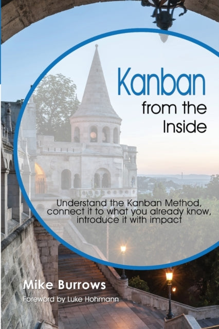 Kanban from the Inside Understand the Kanban Method connect it to what you already know introduce it with impact