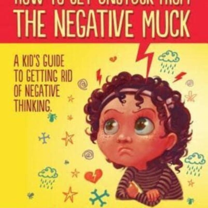 How To Get Unstuck From The Negative Muck A Kids Guide To Getting Rid Of Negative Thinking