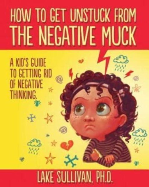 How To Get Unstuck From The Negative Muck A Kids Guide To Getting Rid Of Negative Thinking