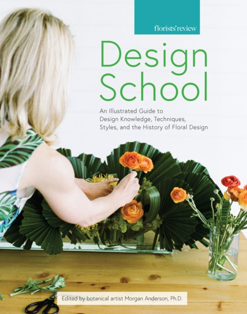 Design School: An Illustrated Guide to Design Knowledge, Techniques, Styles, and the History of Floral Design