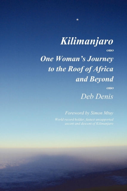 Kilimanjaro One Womans Journey to the Roof of Africa and Beyond
