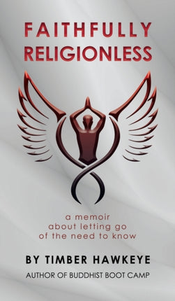 Faithfully Religionless A memoir about letting go of the need to know