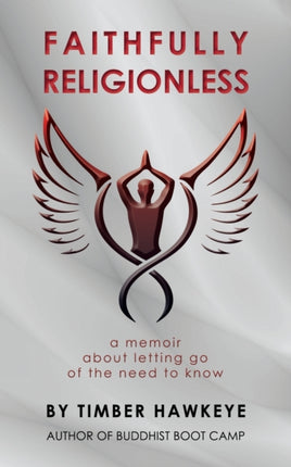 Faithfully Religionless A memoir about letting go of the need to know